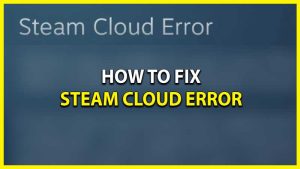 How To Fix Steam Cloud Error Unable To Sync Files