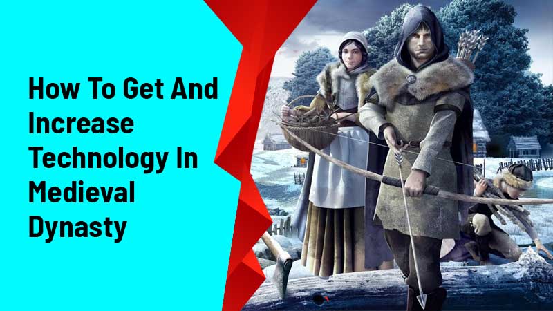 How To Get And Increase Technology In Medieval Dynasty