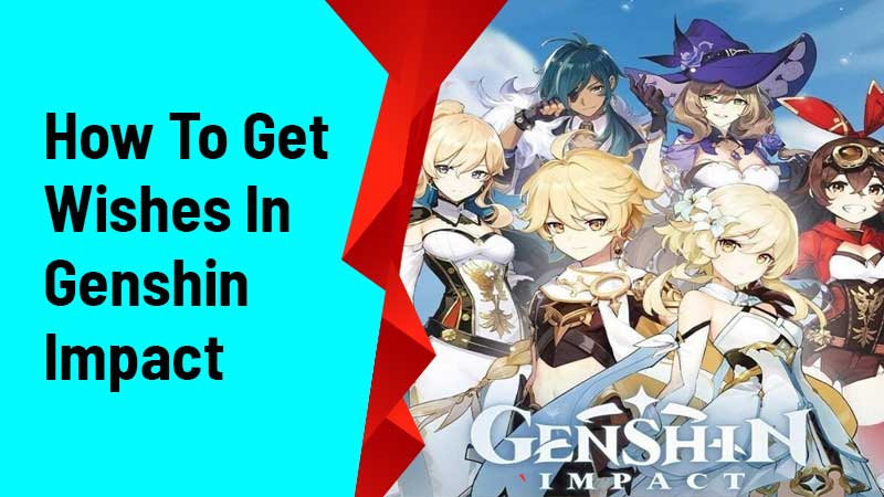 How To Get Wishes In Genshin Impact