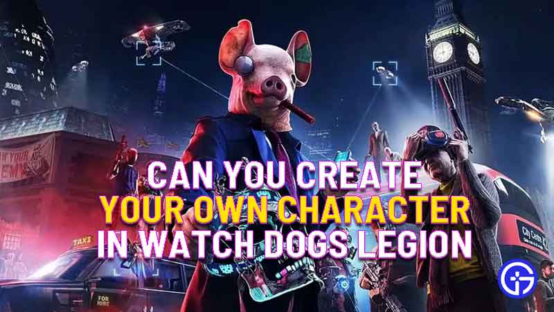 can you create your own character in Watch Dogs Legion