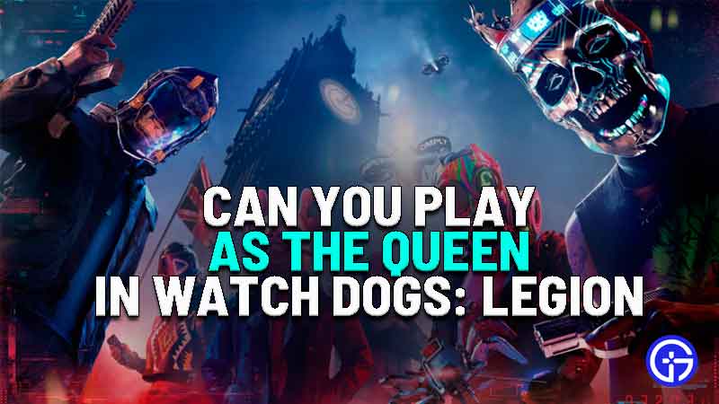 can you play as queen in watch dogs legion