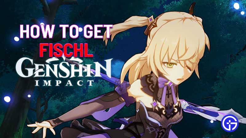 how to get fischl in genshin impact
