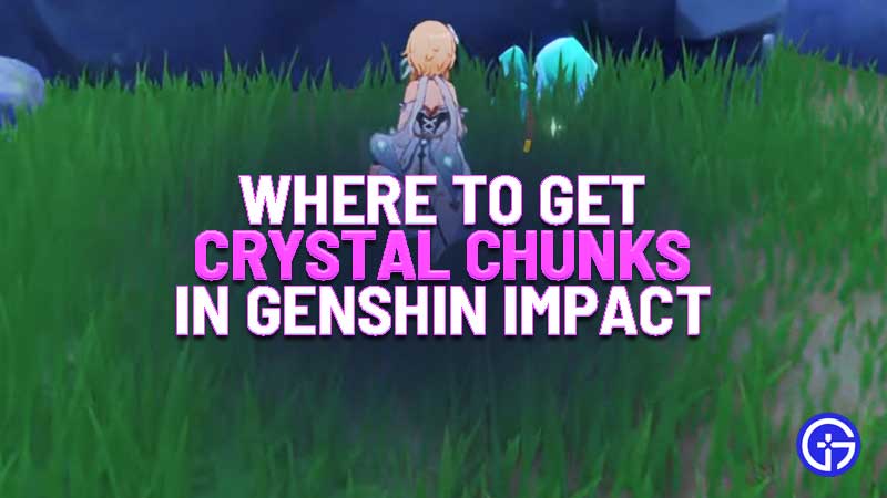 where to get crystal chunks in genshin impact