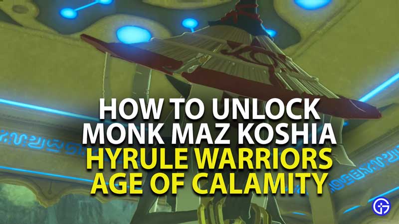 how to unlock monk maz koshia in hyrule warriors age of calamity