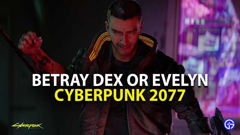 cyberpunk 2077 betray dex or evelyn choice consequences guide