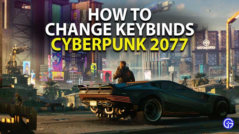 how to change keybinds in cyberpunk 2077