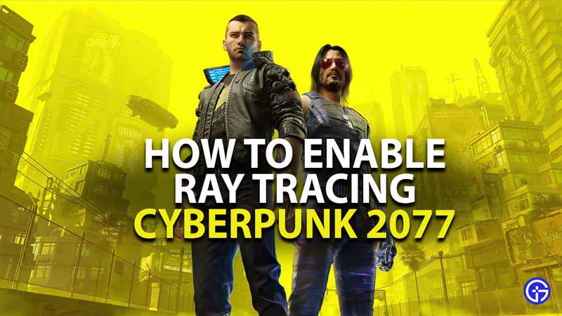 how to enable ray tracing in cyberpunk 2077