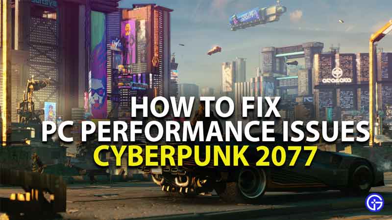 how to fix pc performance issues in cyberpunk 2077