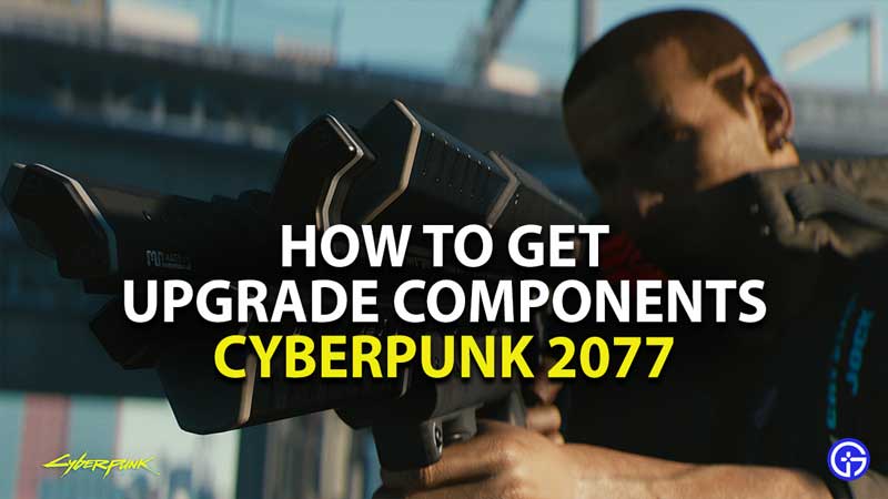 how to get upgrade components in cyberpunk 2077