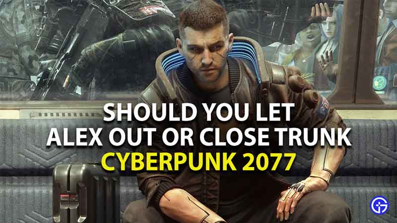 should you let alex out or close trunk in cyberpunk 2077 olive branch gig