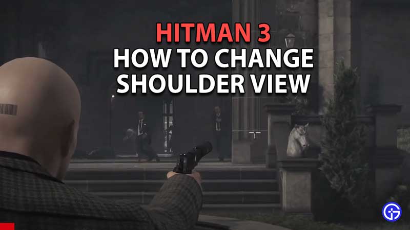 How to Switch Shoulder View in Hitman 3