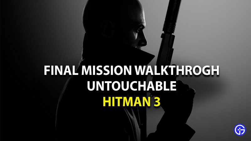 how to complete final mission untouchable in hitman 3