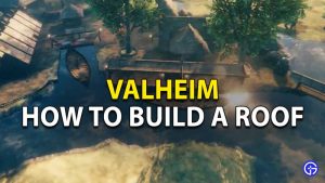 Valheim Shelter Guide: How To Construct A Roof to Protect Yourself?