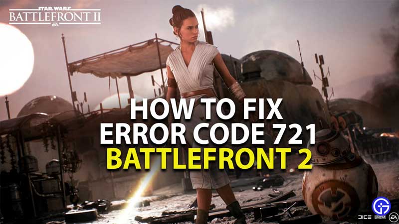 how to fix error code 721 in star wars battlefront 2