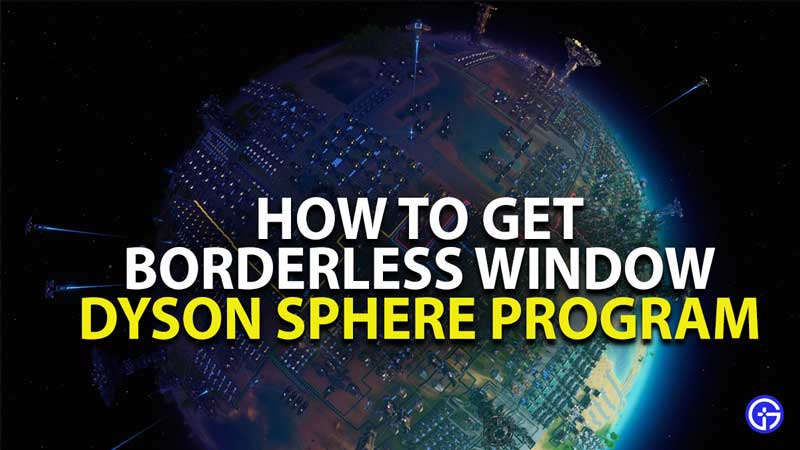 how to get borderless window in dyson sphere program