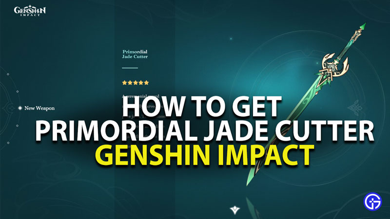 how to get primordial jade cutter in genshin impact