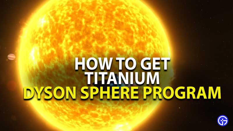 how to get titanium in dyson sphere program