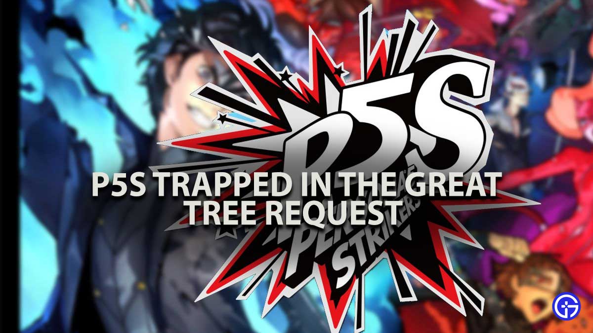 P5S Trapped iN the Great Tree Request