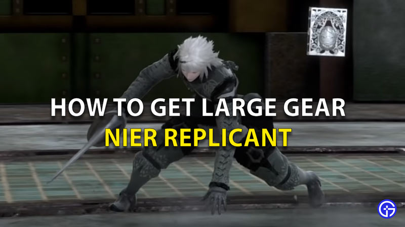 How To Get Large Gear Nier Replicant