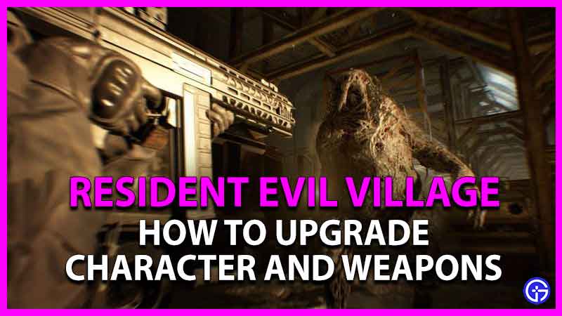 how to upgrade characters and weapons in resident evil village