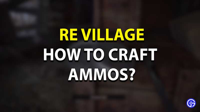 re8 village craft ammos guide