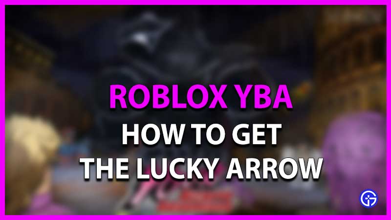 YBA: How To Get Lucky Arrow [Definitive Guide] 