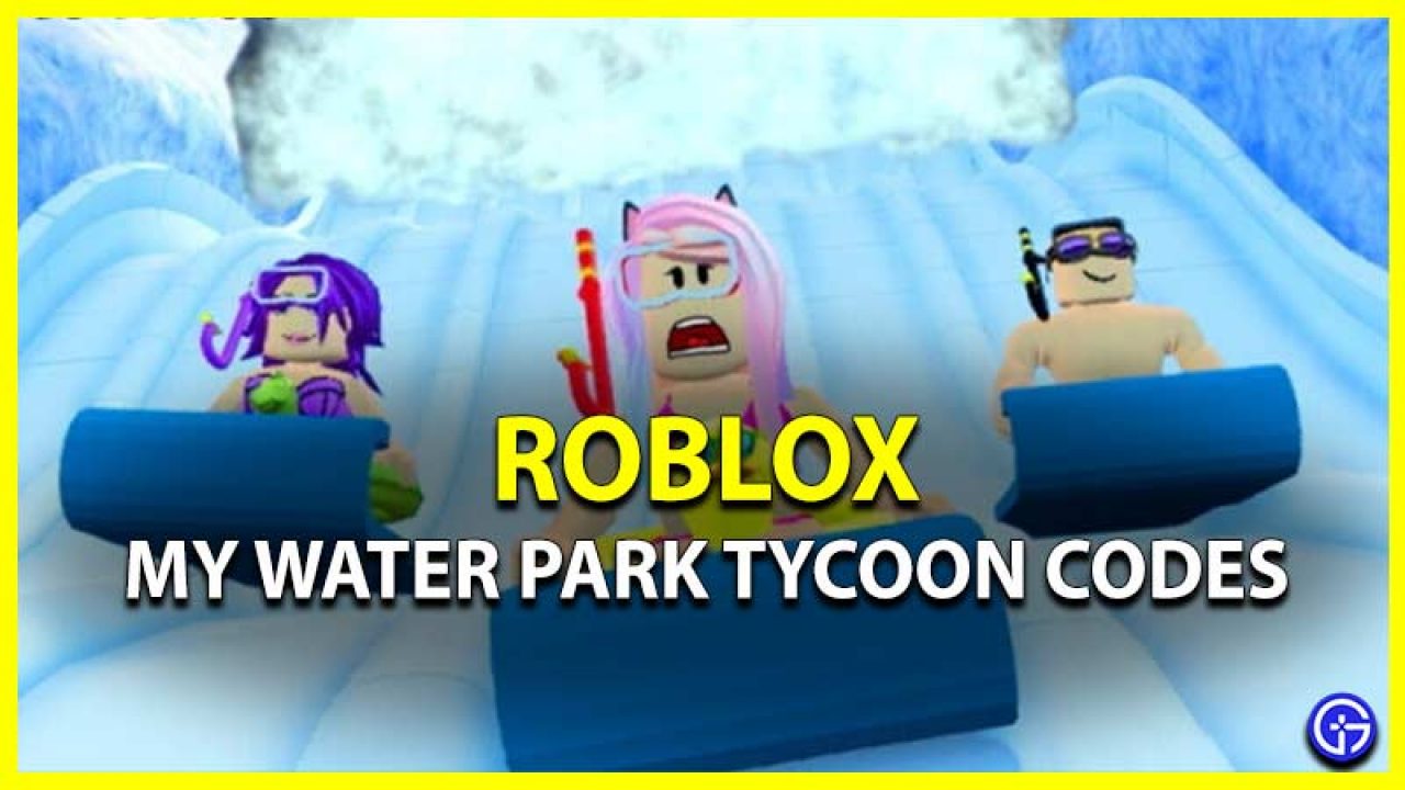Roblox My Water Park Tycoon Codes July 2021 Gamer Tweak - roblox princess tycoon codes