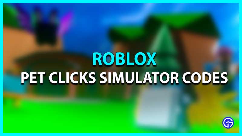 Roblox Pet Clicks Simulator Codes List