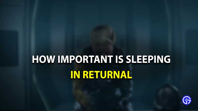 how important is sleeping in returnal