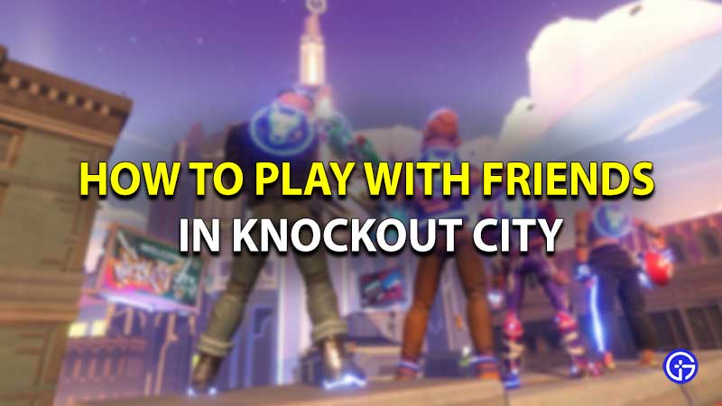 how to play with friends in knockout city