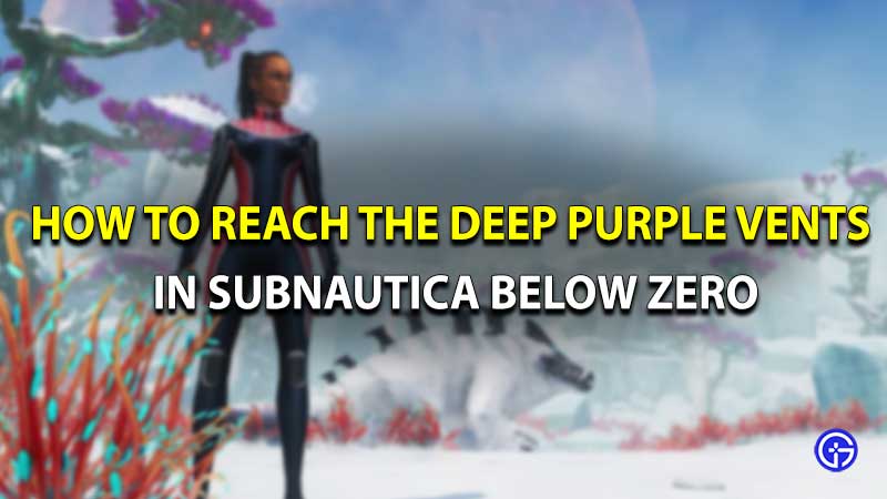 how to reach the deep purple vents in Subnautica Below zero