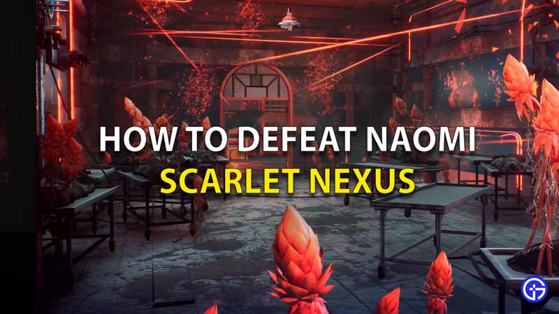 How To Defeat Naomi Scarlet Nexus