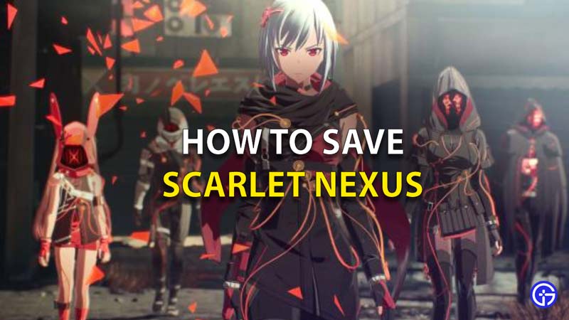 How To Save Scarlet Nexus