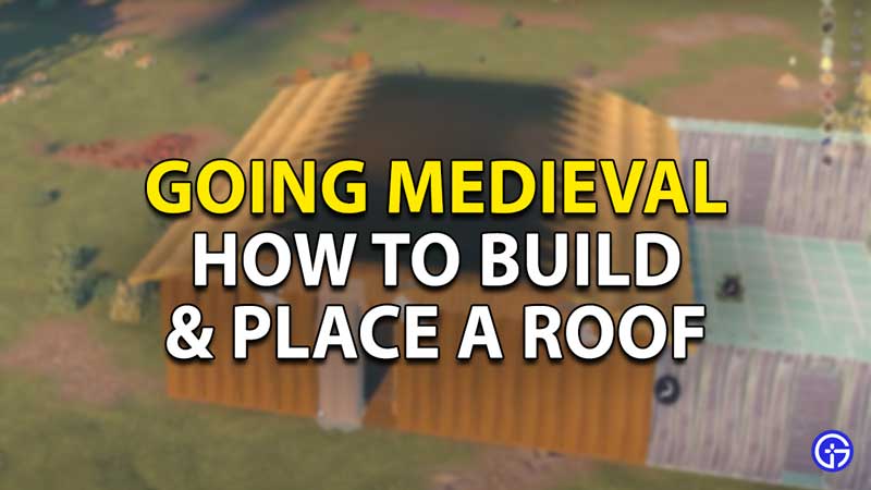 going medieval how to build and place a roof