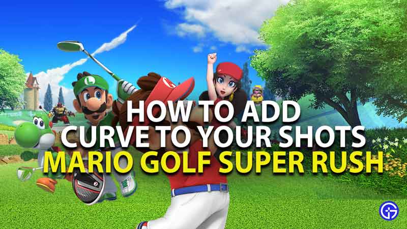 how to add curve to your shots in mario golf super rush