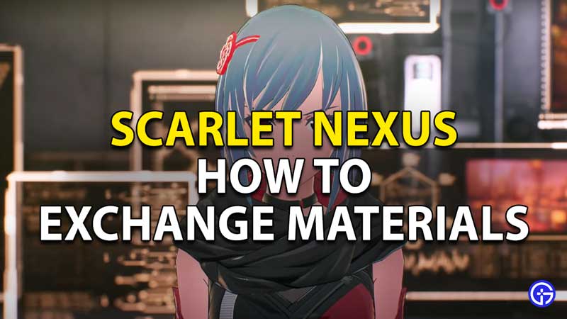 how to exchange materials in scarlet nexus