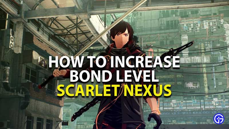 how to increase bond level in scarlet nexus