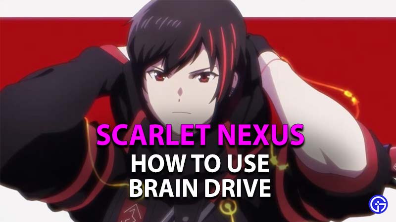 how to use brain drive in scarlet nexus