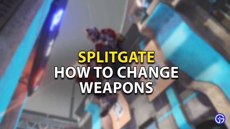 how to change weapons in splitgate