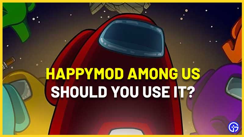 Is HappyMod Among Us Safe to Download, Install and Use