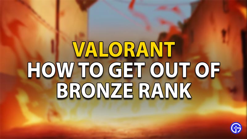 how to get out of bronze rank in valorant