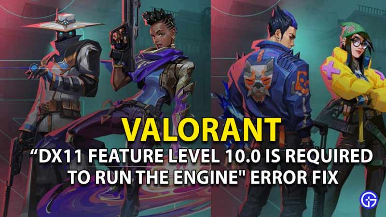 Valorant Dx11 Feature Lvl 10 Is Required Error Fix Gamer Tweak