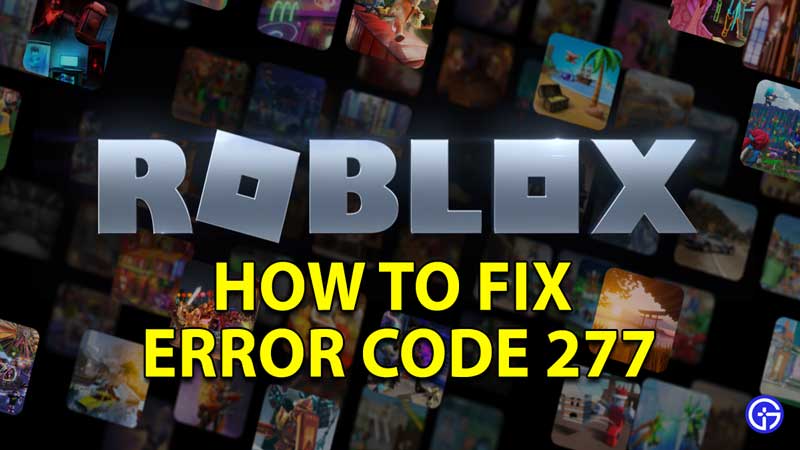 how to fix error code 277 roblox