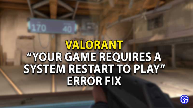 how to fix your game requires a system restart error valorant