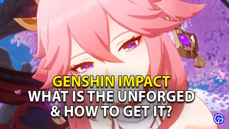 what is the unforged and how to get it genshin impact