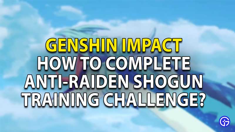 how to complete anti raiden shogun training challenge genshin impact