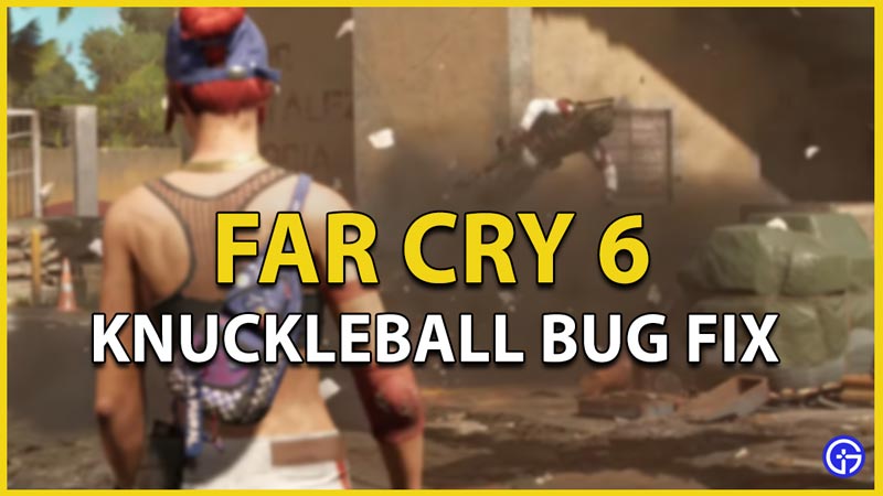 far cry 6 knuckleball bug fix