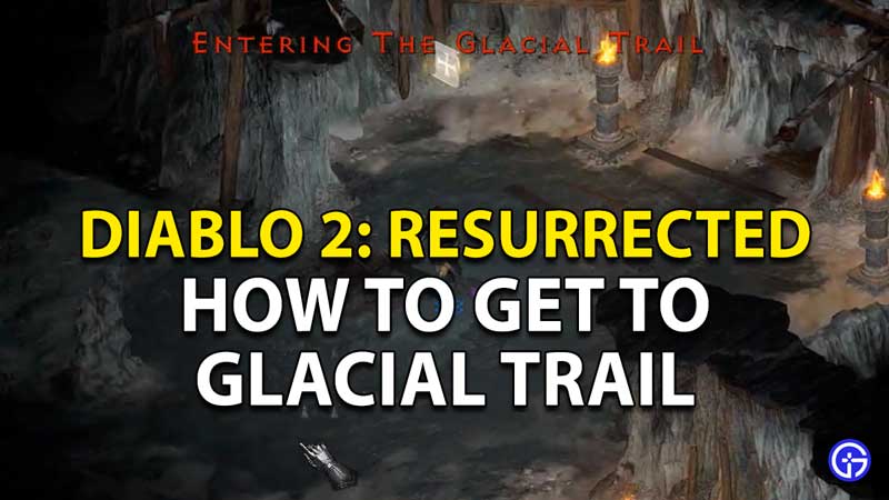 Diablo 2 Resurrected Glacial Trail: How To Get And Reach There