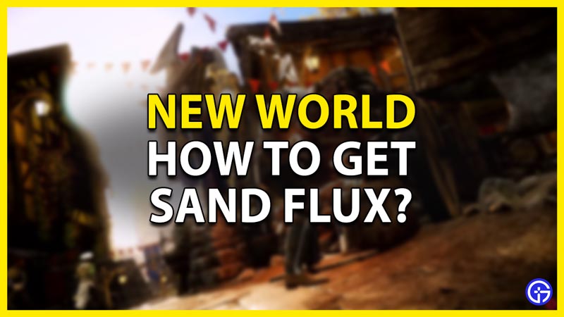 how to get sand flux in new world