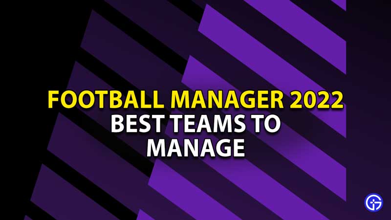 best-teams-manage-football-manager-2022-fm